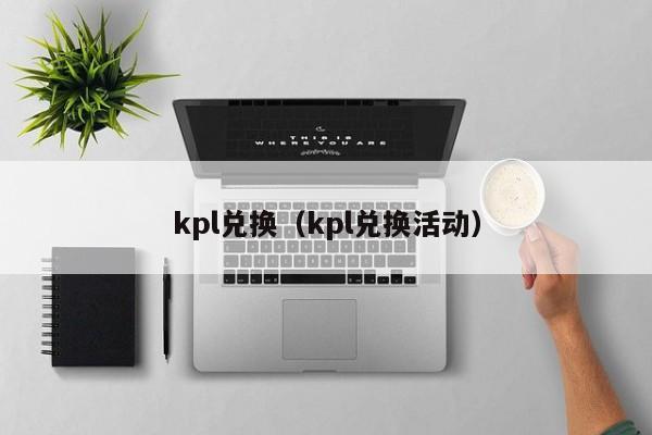 kpl兑换（kpl兑换活动）