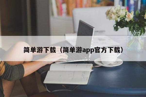 简单游下载（简单游app官方下载）