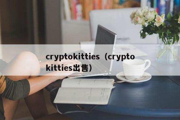 cryptokitties（cryptokitties出售）