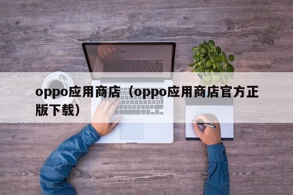 oppo应用商店（oppo应用商店官方正版下载）