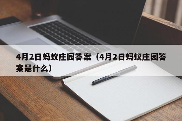 4月2日蚂蚁庄园答案（4月2日蚂蚁庄园答案是什么）