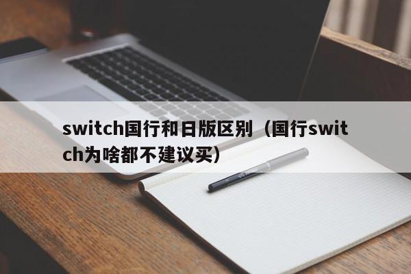 switch国行和日版区别（国行switch为啥都不建议买）