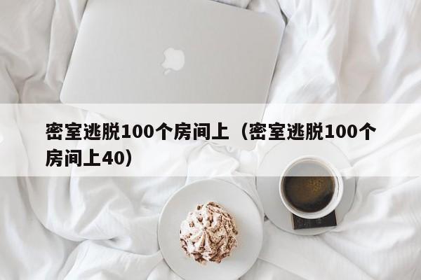 密室逃脱100个房间上（密室逃脱100个房间上40）