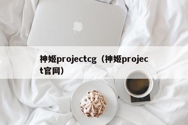 神姬projectcg（神姬project官网）