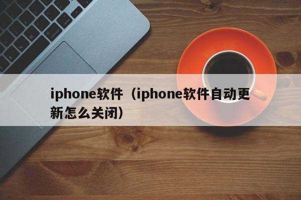 iphone软件（iphone软件自动更新怎么关闭）